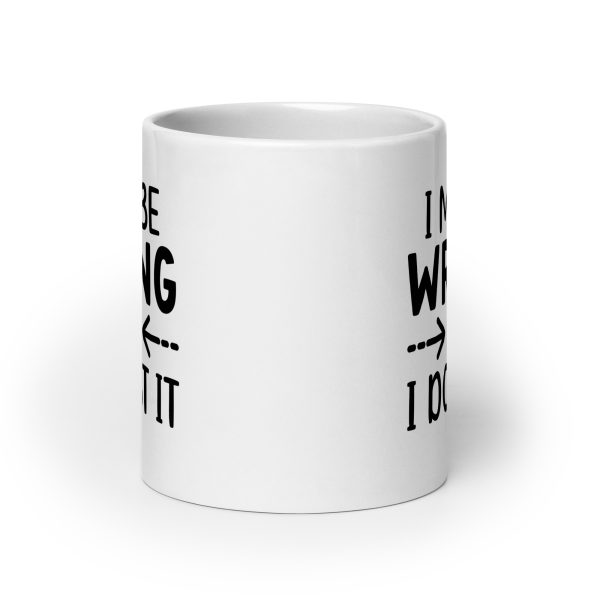 I May Be Wrong But I Doubt It Funny Coffee Mug / Cup - Image 9