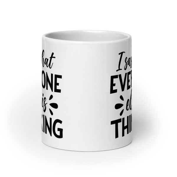 I Say What Everyone Else Is Thinking Funny Coffee Mug / Cup - Image 9