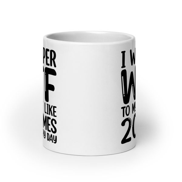 I Whisper WTF To Myself Every Day Funny Coffee Mug / Cup - Image 9