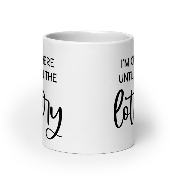 I'm only here until I win the lottery Funny Coffee Mug / Cup - Image 9