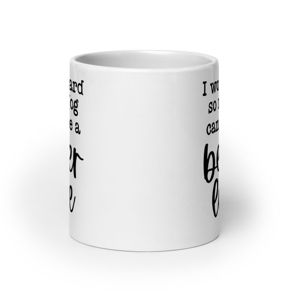 I work hard so my dog can have a better life Funny Coffee Mug / Cup - Image 9