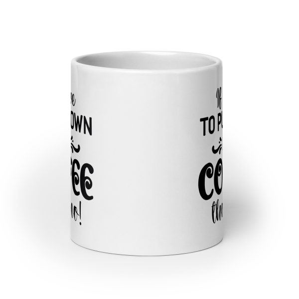 If I have to put down my coffee then no Funny Coffee Mug / Cup - Image 9