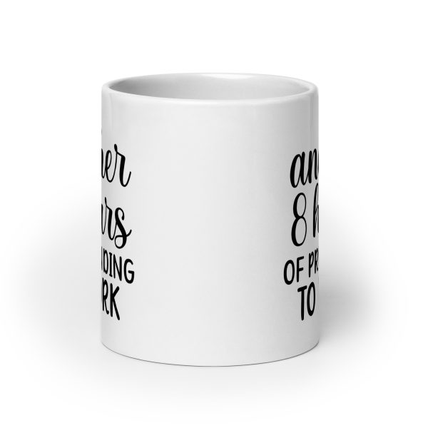 Another 8 hours of pretending to work Funny Coffee Mug / Cup - Image 9