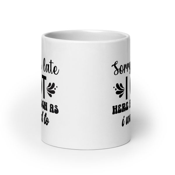 Sorry I'm late I got here as soon as I wanted to Funny Coffee Mug / Cup - Image 9