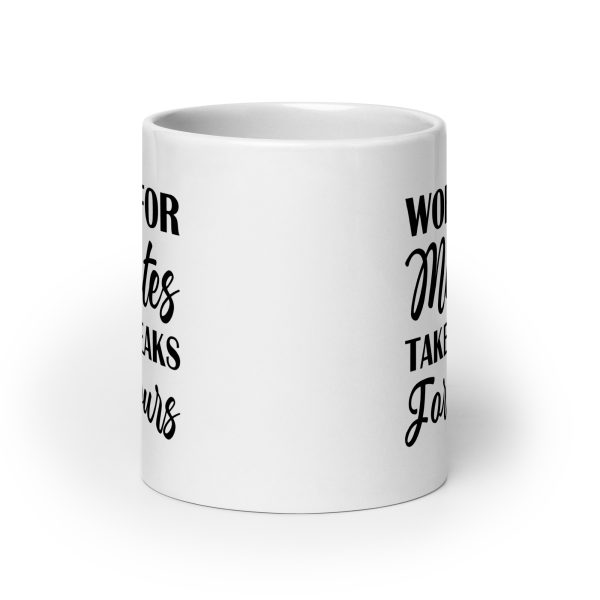 Work for minutes take breaks for hours Funny Coffee Mug / Cup - Image 9