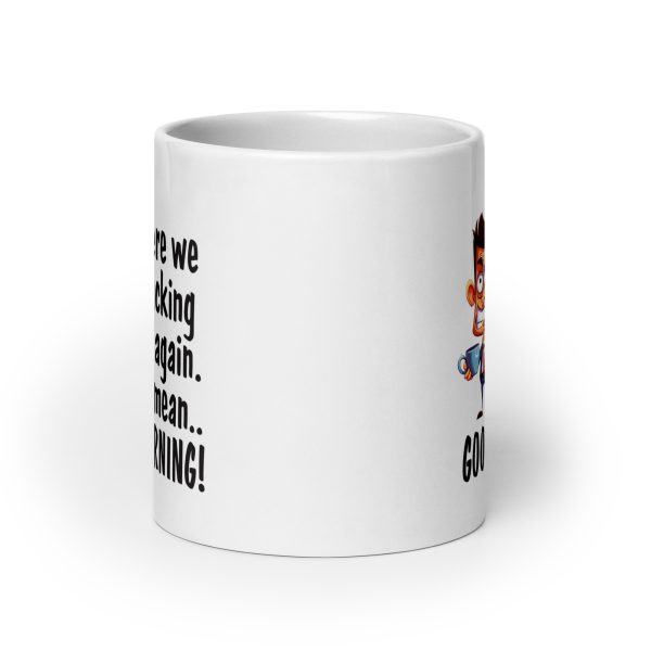 Here we fucking go again I mean good morning Funny Coffee Mug / Cup - Image 9