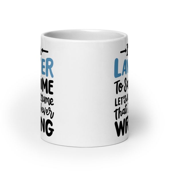 I'm a lawyer to save time let's just assume that I'm never wrong Funny Coffee Mug / Cup - Image 9