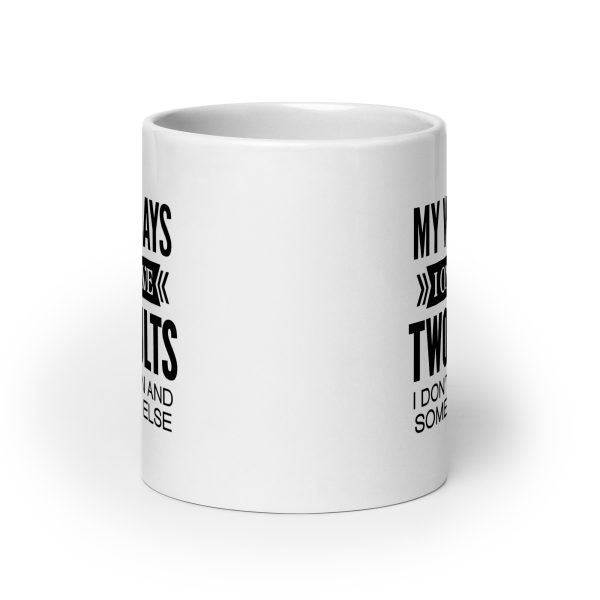 My wife says I only have two faults I don't listen and something else Funny Coffee Mug / Cup - Image 9