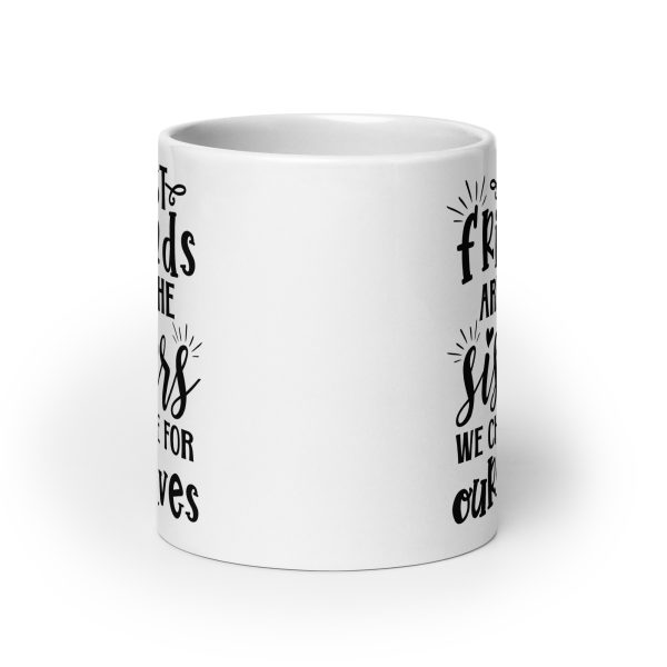 Best friends are the sisters we choose for ourselves Funny Coffee Mug / Cup - Image 9