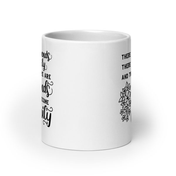 There are friends there is family and then there are friends that become family Funny Coffee Mug / Cup - Image 9