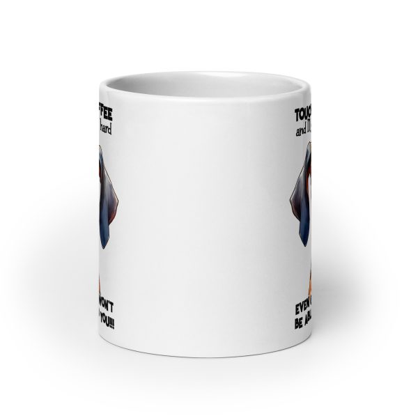 Touch my coffee and I'll slap you so hard even google won't be able to find you funny dog coffee mug / cup - Image 9