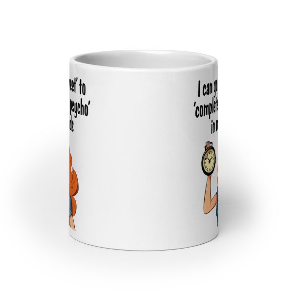 I can go from sweet to complete fucking psycho in milliseconds funny coffee mug / cup - Image 9