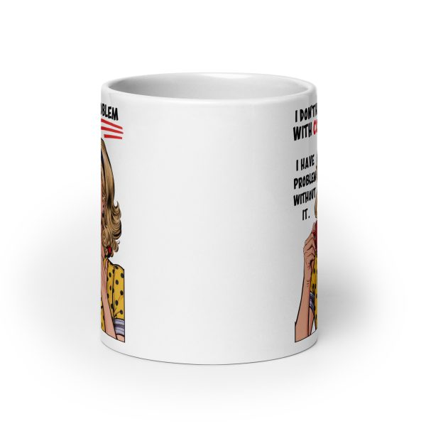 I don't have a problem with coffee I have problem without it funny coffee mug / cup - Image 9