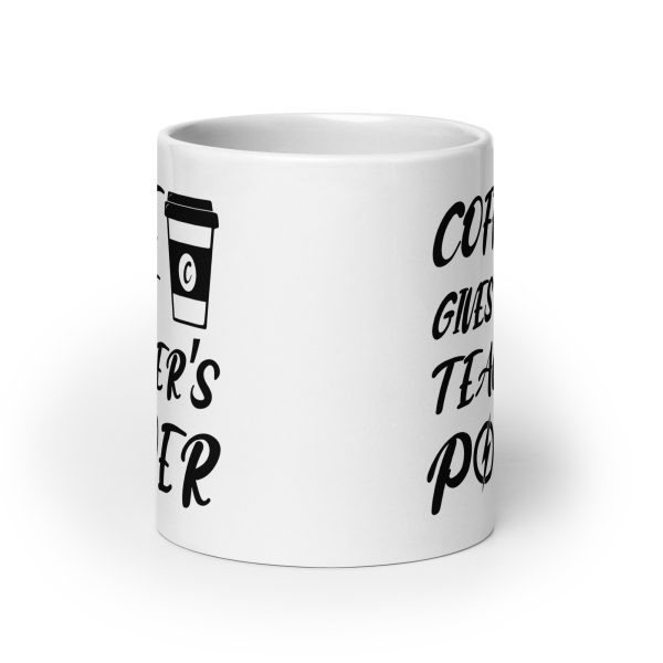 Coffee gives me teacher's power funny coffee mug / cup - Image 9