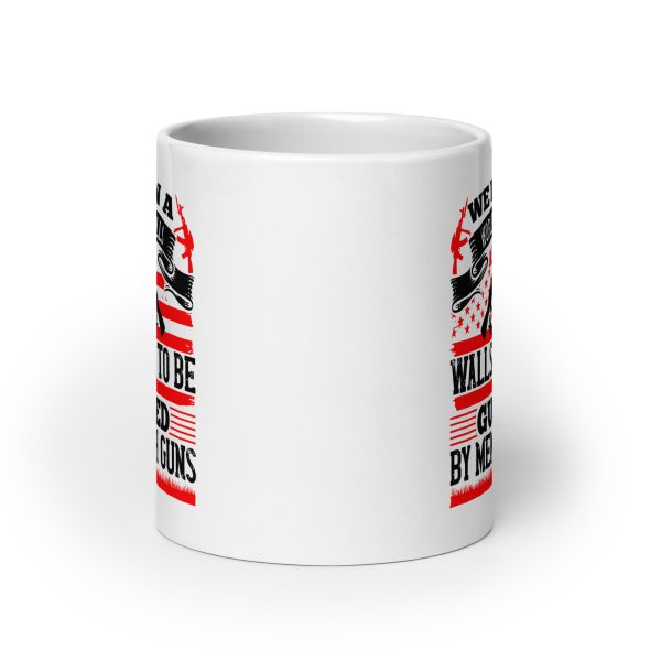 We live in a world that has walls and those walls need to be guarded by men with guns funny coffee mug / cup - Image 9