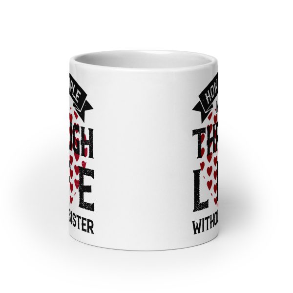 How do people make it through life without a sister funny coffee mug / cup - Image 9