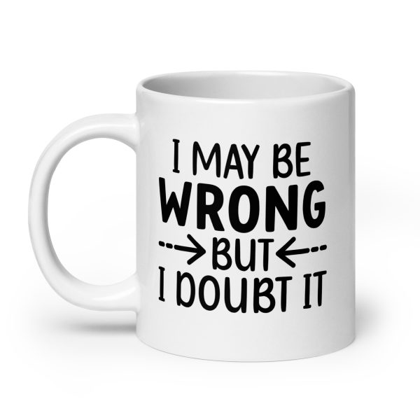 I May Be Wrong But I Doubt It Funny Coffee Mug / Cup - Image 8