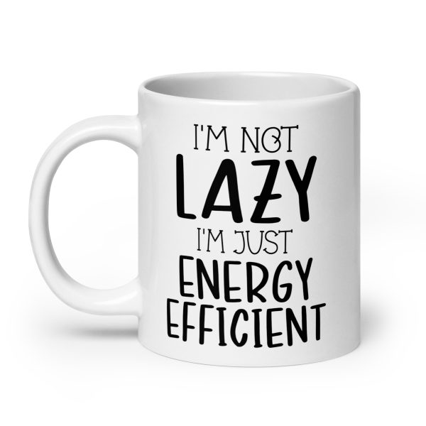 I'm Not Lazy I'm Just Energy Efficient Funny Coffee Mug / Cup - Image 8