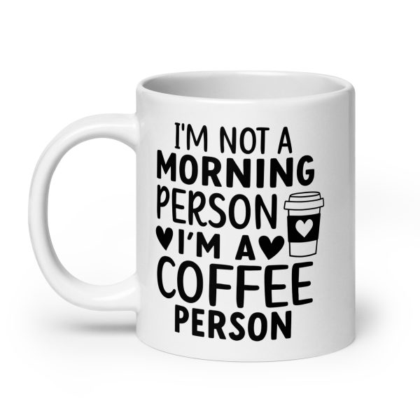 I'm Not a Morning Person I'm a Coffee Person Funny Coffee Mug / Cup - Image 8