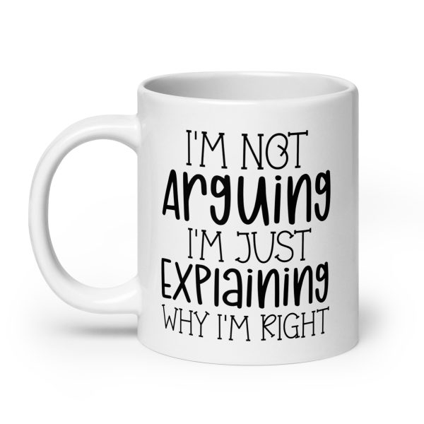 I'm Not Arguing I'm Just Explaining Why I'm Right Funny Coffee Mug / Cup - Image 8