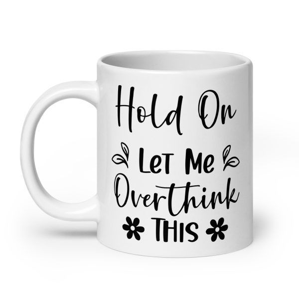 Hold On Let Me Overthink This Funny Coffee Mug / Cup - Image 8