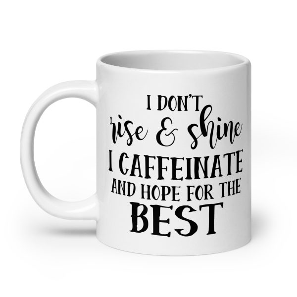 I Don't Rise & Shine I Caffeinate and Hope For The Best Funny Coffee Mug / Cup - Image 8