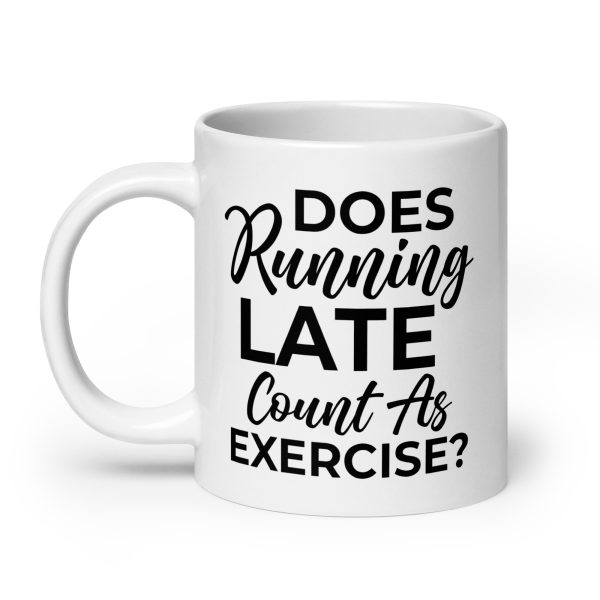 Does Running Late Count As Exercise Funny Coffee Mug / Cup - Image 8