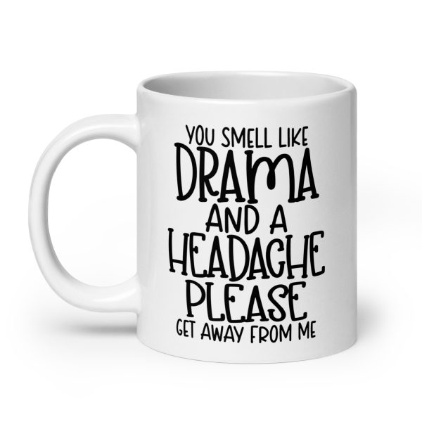 You Smell Like Drama and a Headache Please Get Away From Me Funny Coffee Mug / Cup - Image 8