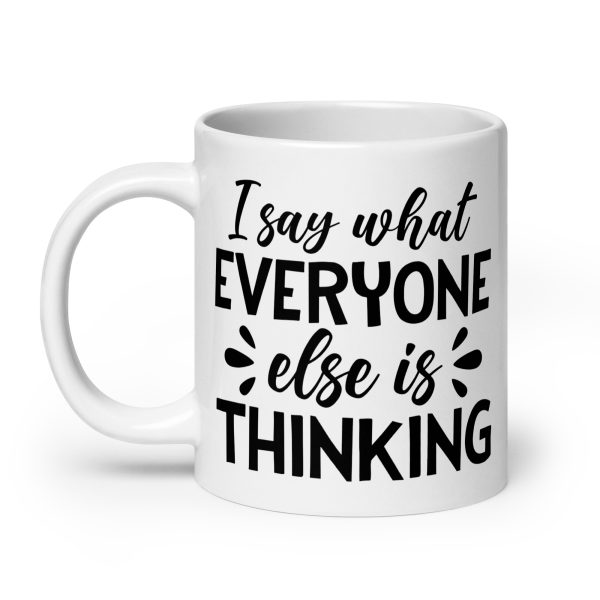 I Say What Everyone Else Is Thinking Funny Coffee Mug / Cup - Image 8