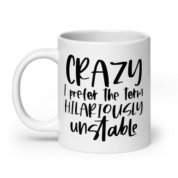 Crazy I Prefer The Term Hilariously Unstable Funny Coffee Mug / Cup - Image 8