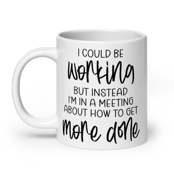 I Could Be Working But Instead I'm in a Meeting Funny Coffee Mug / Cup - Image 8