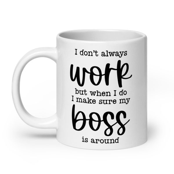 I don't always work, but when I do I make sure my boss is around Funny Coffee Mug / Cup - Image 8