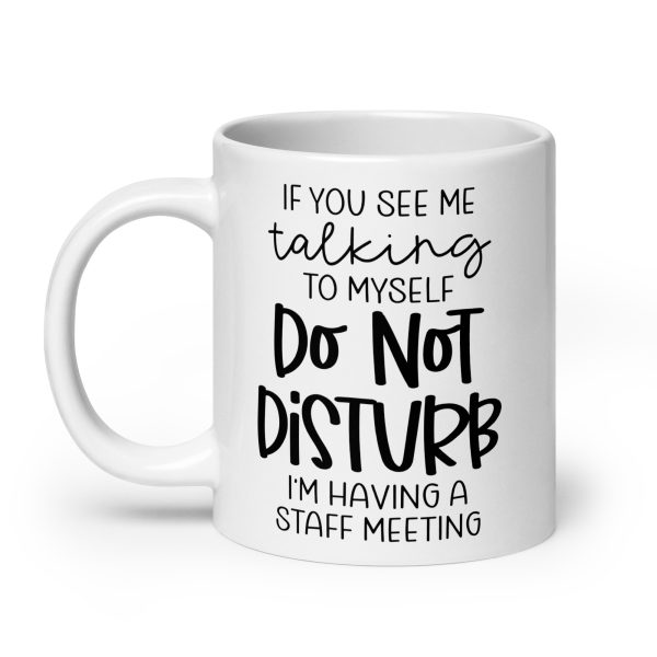 If you see me talking to myself do not disturb I'm having a staff meeting Funny Coffee Mug / Cup - Image 8