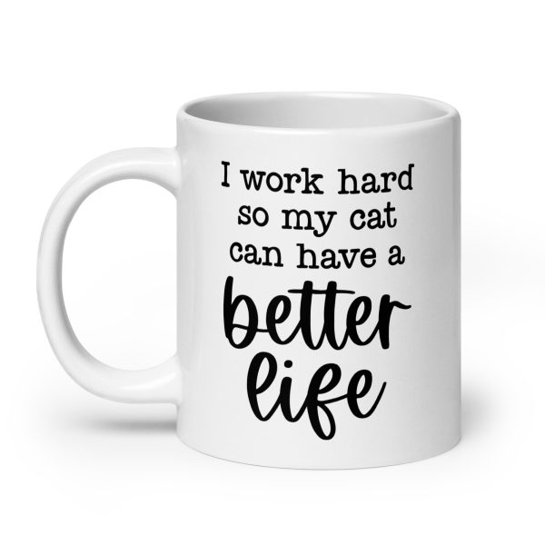 I work hard so my cat can have a better life Funny Coffee Mug / Cup - Image 8