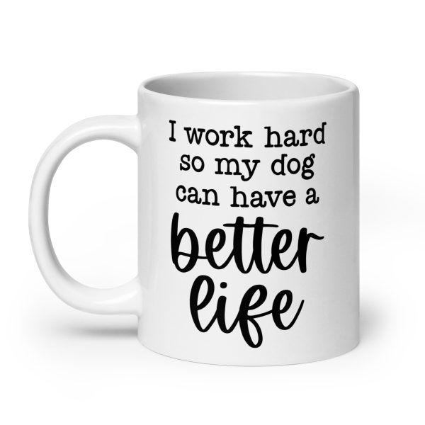 I work hard so my dog can have a better life Funny Coffee Mug / Cup - Image 8