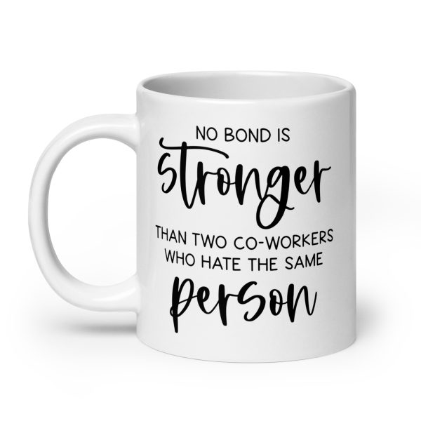 No bond is stronger than two co-workers who hate the same person Funny Coffee Mug / Cup - Image 8