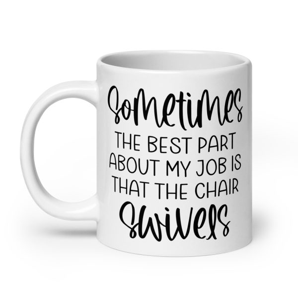 Sometimes the best part about my job is that the chair swivels Funny Coffee Mug / Cup - Image 8