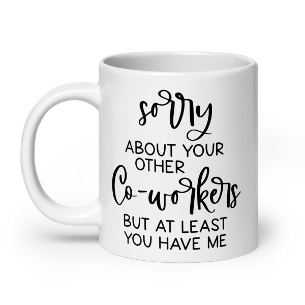 Sorry about your other co-workers but at least you have me Funny Coffee Mug / Cup - Image 8