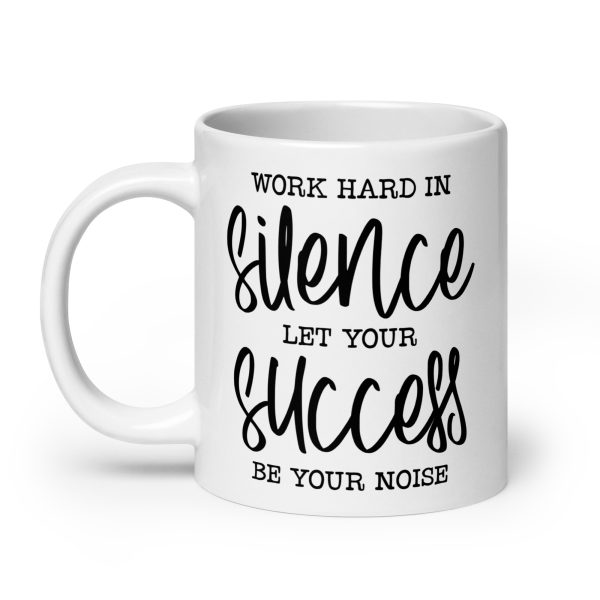 Work hard in silence let your success be your noise Funny Coffee Mug / Cup - Image 8