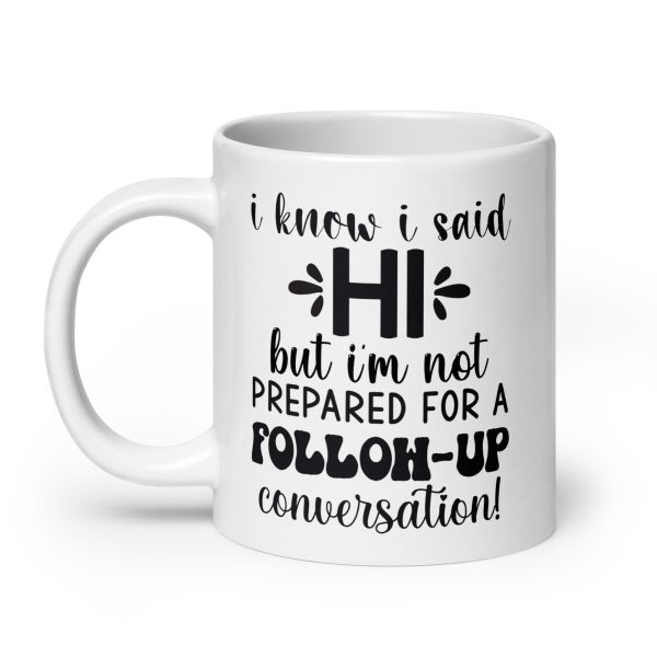 I know I said hi but I'm not prepared for a follow-up conversation Funny Coffee Mug / Cup - Image 8