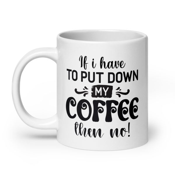 If I have to put down my coffee then no Funny Coffee Mug / Cup - Image 8