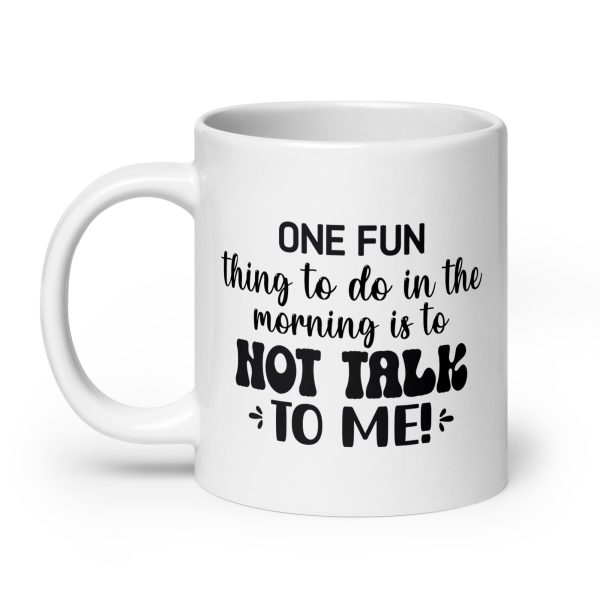 One fun thing to do in the morning is to not talk to me Funny Coffee Mug / Cup - Image 8