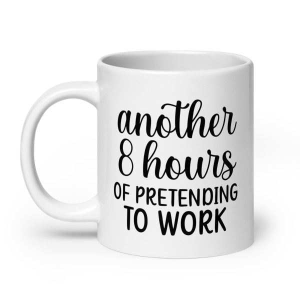 Another 8 hours of pretending to work Funny Coffee Mug / Cup - Image 8