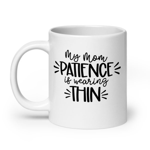 My mom patience is wearing thin Funny Coffee Mug / Cup - Image 8