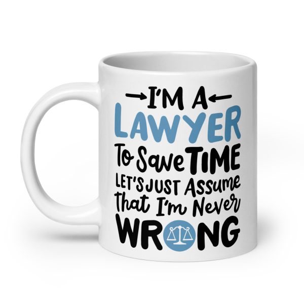 I'm a lawyer to save time let's just assume that I'm never wrong Funny Coffee Mug / Cup - Image 8