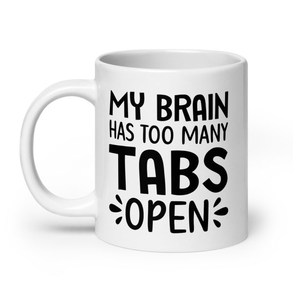 My brain has too many tabs open Funny Coffee Mug / Cup - Image 8