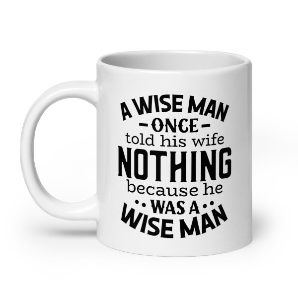 A wise man once told his wife nothing because he was a wise man Funny Coffee Mug / Cup - Image 8