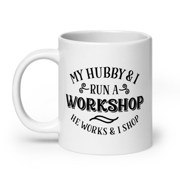 My hubby & I run a workshop he works I shop Funny Coffee Mug / Cup - Image 8