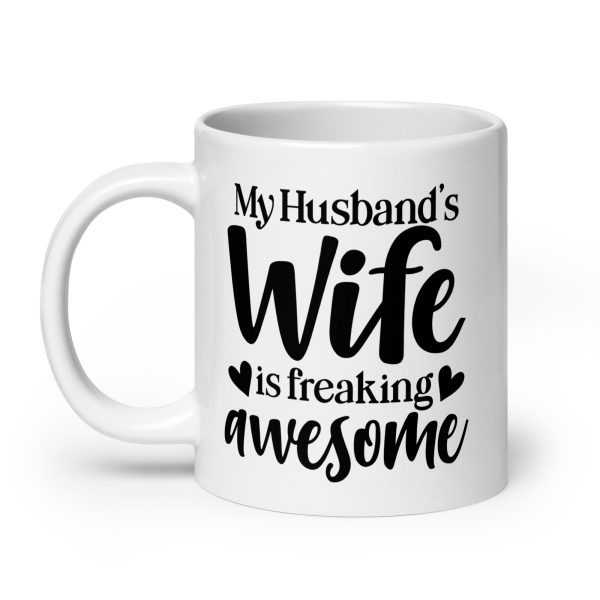 My husband's wife is freaking awesome Funny Coffee Mug / Cup - Image 8