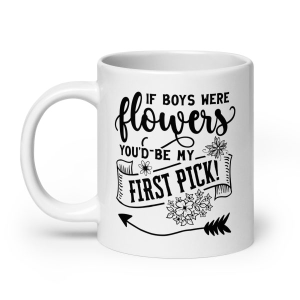 If boys were flowers you'd be my first pick Funny Coffee Mug / Cup - Image 8